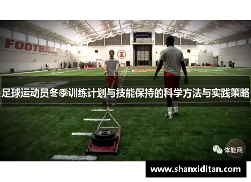 足球运动员冬季训练计划与技能保持的科学方法与实践策略