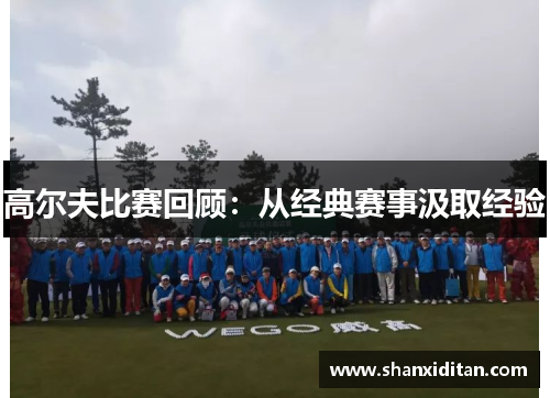 高尔夫比赛回顾：从经典赛事汲取经验